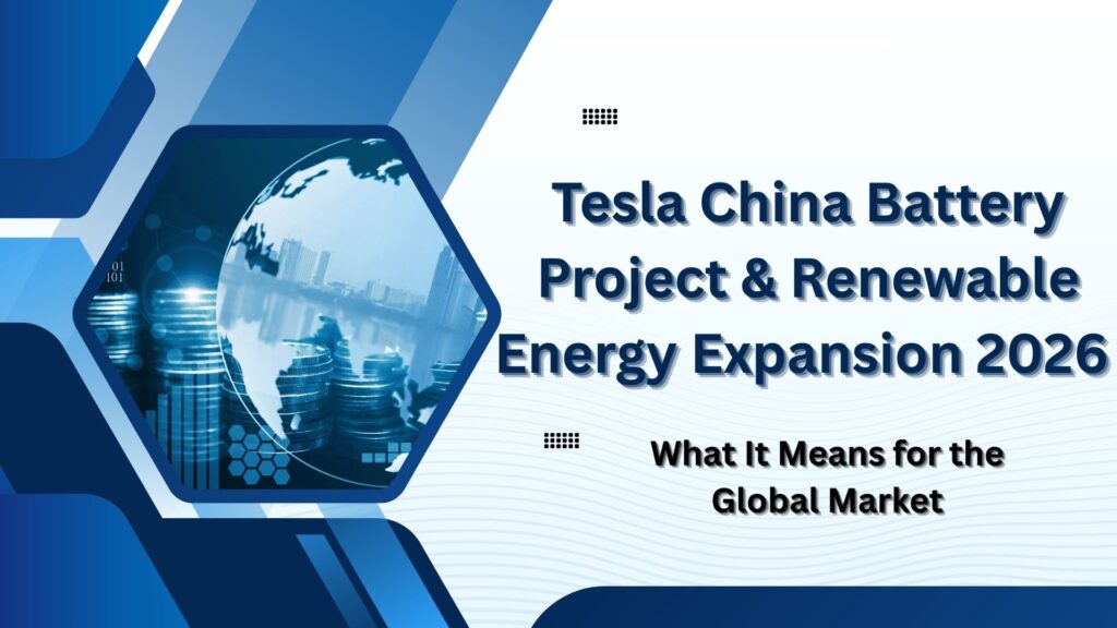 Tesla China Battery Project & Renewable Energy Expansion 2026 | What It Means for the Global Market